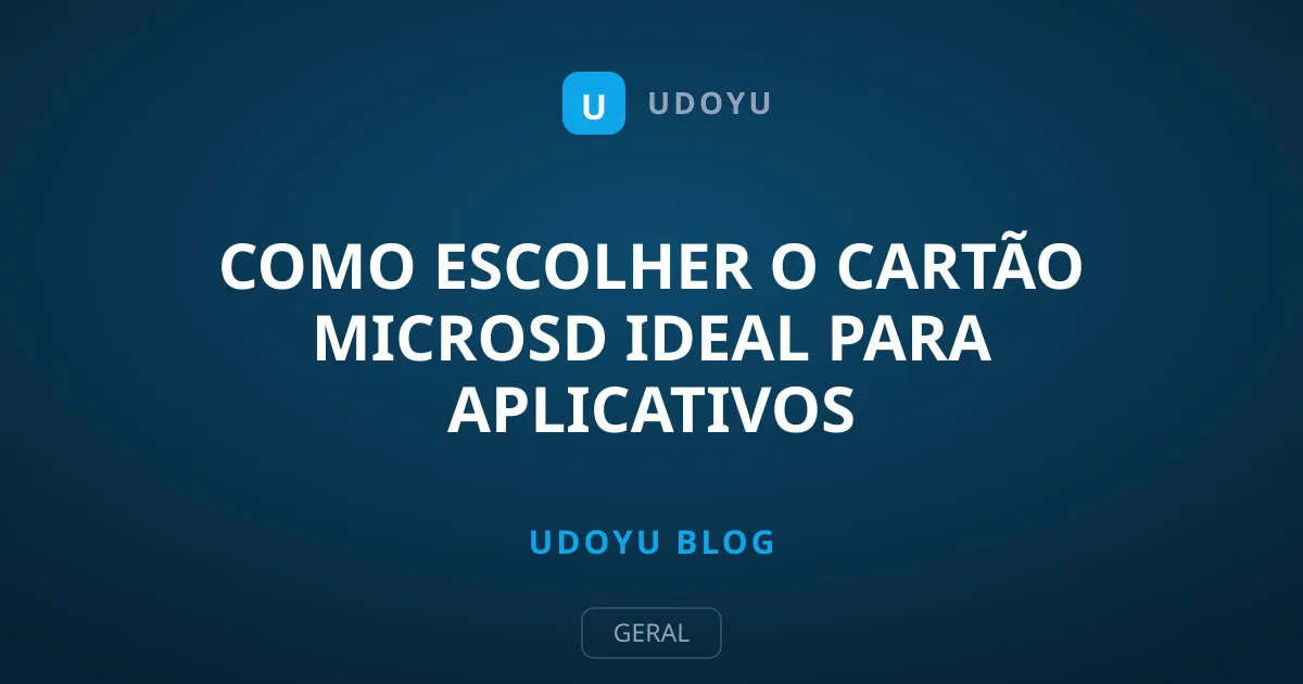 Como Escolher o Cartão MicroSD Ideal para Aplicativos